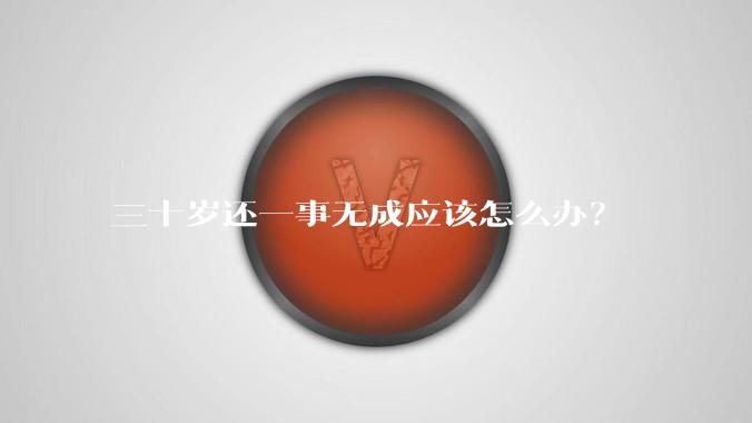 三十岁还一事无成应该怎么办？