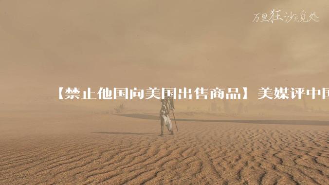【禁止他国向美国出售商品】美媒评中国开创了出口管制的先例，怎么看待中国的迅速反制？