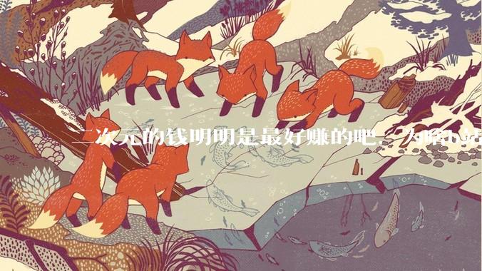 二次元的钱明明是最好赚的吧，为啥b站会亏损到现在呢？
